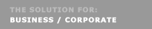 The Solution for: Business / Corporate