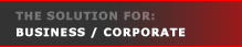 The Solution for: Business / Corporate